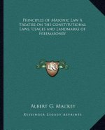 Principles of Masonic Law a Treatise on the Constitutional Laws, Usages and Landmarks of Freemasonry