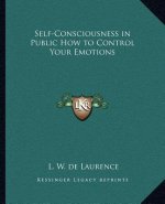 Self-Consciousness in Public How to Control Your Emotions