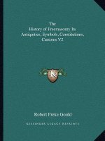 The History of Freemasonry Its Antiquities, Symbols, Constitutions, Customs V2