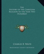 The History of the Christian Religion to the Year Two Hundred
