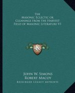 The Masonic Eclectic or Gleanings from the Harvest Field of Masonic Literature V1