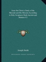 Jesus the Christ a Study of the Messiah and His Mission According to Holy Scriptures Both Ancient and Modern V2