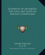 Fleshpots of Antiquity the Lives and Loves of Ancient Courtesans