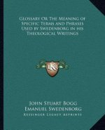Glossary or the Meaning of Specific Terms and Phrases Used Bglossary or the Meaning of Specific Terms and Phrases Used by Swedenborg in His Theologica