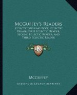 McGuffey's Readers: Eclectic Spelling Book; Eclectic Primer; First Eclectic Reader; Second Eclectic Reader; And Third Eclectic Reader