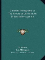 Christian Iconography or The History of Christian Art in the Middle Ages V2
