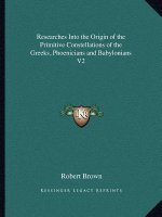 Researches Into the Origin of the Primitive Constellations of the Greeks, Phoenicians and Babylonians V2