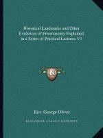 Historical Landmarks and Other Evidences of Freemasonry Explained in a Series of Practical Lectures V1