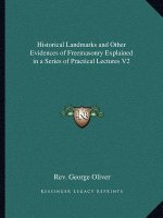 Historical Landmarks and Other Evidences of Freemasonry Explained in a Series of Practical Lectures V2