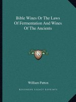 Bible Wines or the Laws of Fermentation and Wines of the Ancients