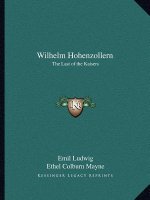 Wilhelm Hohenzollern: The Last of the Kaisers