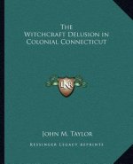 The Witchcraft Delusion in Colonial Connecticut