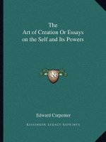 The Art of Creation or Essays on the Self and Its Powers