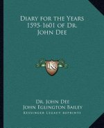 Diary for the Years 1595-1601 of Dr. John Dee