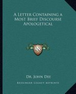 A Letter Containing a Most Brief Discourse Apologetical