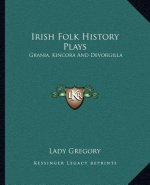 Irish Folk History Plays: Grania, Kincora And Devorgilla