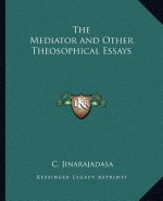 The Mediator and Other Theosophical Essays