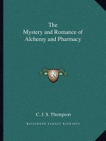 The Mystery and Romance of Alchemy and Pharmacy