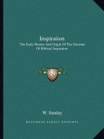 Inspiration: The Early History And Origin Of The Doctrine Of Biblical Inspiration