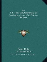 The Life, Times and Characteristics of John Bunyan, Author of the Pilgrim's Progress