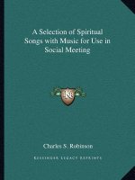 A Selection of Spiritual Songs with Music for Use in Social Meeting