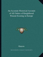 An Accurate Historical Account of All Orders of Knighthood Present Existing in Europe