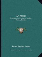 Art Magic: Or Mundane, Sub Mundane, and Super Mundane Spiritism