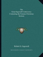 The Great Ingersoll Controversy Containing the Famous Christmas Sermon