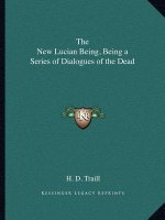 The New Lucian Being, Being a Series of Dialogues of the Dead