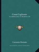 Count Cagliostro: An Authentic Story of a Mysterious Life