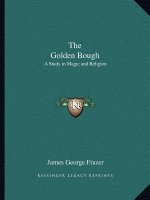 The Golden Bough: A Study in Magic and Religion