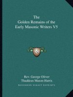 The Golden Remains of the Early Masonic Writers V5