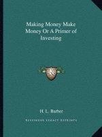 Making Money Make Money or a Primer of Investing