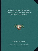 Yorkshire Legends and Traditions as Told by Her Ancient Chroniclers, Her Poets and Journalists
