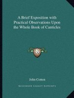 A Brief Exposition with Practical Observations Upon the Whole Book of Canticles