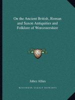 On the Ancient British, Roman and Saxon Antiquities and Folklore of Worcestershire