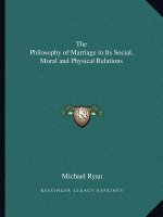 The Philosophy of Marriage in Its Social, Moral and Physical Relations