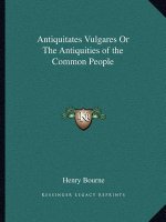 Antiquitates Vulgares Or The Antiquities of the Common People