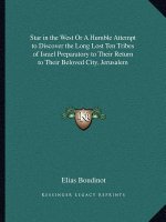 Star in the West or a Humble Attempt to Discover the Long Lost Ten Tribes of Israel Preparatory to Their Return to Their Beloved City, Jerusalem