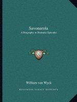 Savonarola: A Biography in Dramatic Episodes