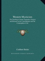 Western Mysticism: The Teaching of Saints Augustine, Gregory and Bernard on the Contemplation and the Contemplative Life