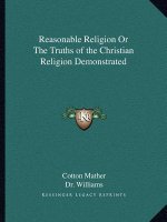 Reasonable Religion or the Truths of the Christian Religion Demonstrated