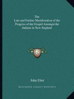 The Late and Further Manifestation of the Progress of the Gospel Amongst the Indians in New England
