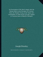 An Examination of Dr. Reid's Inquiry Into the Human Mind on the Principles of Common Sense, Dr. Beattie's Essay on the Nature and Immutability of Trut