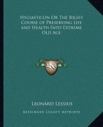 Hygiasticon or the Right Course of Preserving Life and Health Into Extreme Old Age