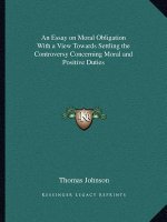 An Essay on Moral Obligation with a View Towards Settling the Controversy Concerning Moral and Positive Duties