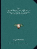 The Hireling Ministry None of Christ's or a Discourse Touching the Propagating of the Gospel of Christ Jesus