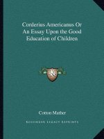 Corderius Americanus or an Essay Upon the Good Education of Children