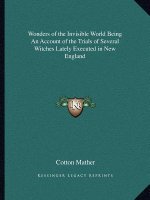 Wonders of the Invisible World Being an Account of the Trials of Several Witches Lately Executed in New England