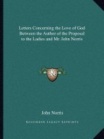 Letters Concerning the Love of God Between the Author of the Proposal to the Ladies and Mr. John Norris